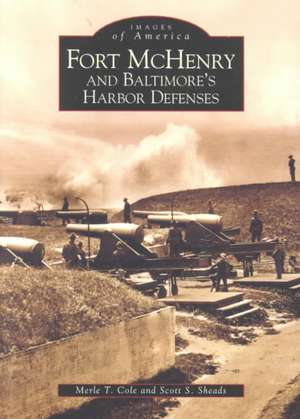 Fort McHenry and Baltimore's Harbor Defenses de Merle T. Cole