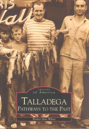 Talladega: Pathways to the Past de Walter Belt White