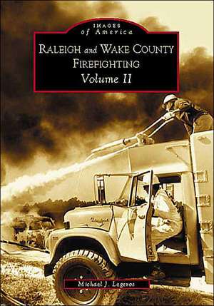 Raleigh and Wake County Firefighting Vol. II de Michael J. Legeros