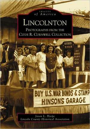 Lincolnton: Photographs from the Clyde R. Cornwell Collection de Jason L. Harpe