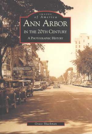 Ann Arbor in the 20th Century: A Photographic History de Grace Shackman