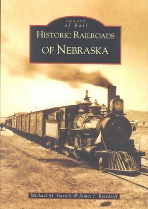 Historic Railroads of Nebraska de Michael M. Bartels