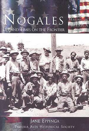 Nogales: Life and Times on the Frontier de Jane Eppinga