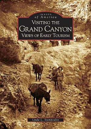 Visiting the Grand Canyon: Views of Early Tourism de Linda Stampoulos