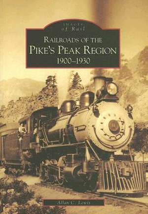 Railroads of the Pike's Peak Region, 1900-1930 de Allan C. Lewis