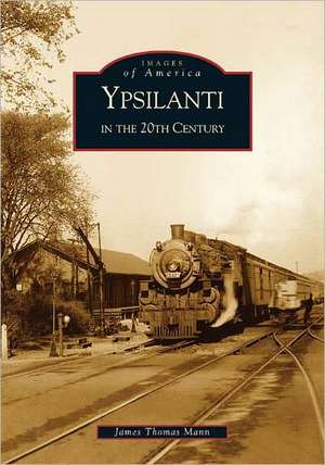 Ypsilanti in the 20th Century de James Thomas Mann