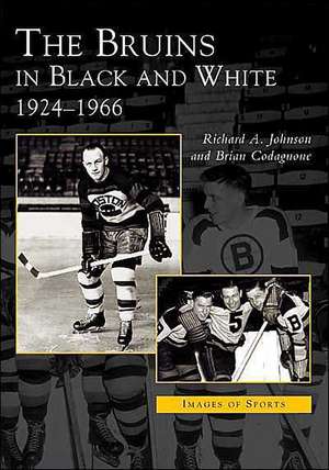 The Bruins in Black and White: 1924-1966 de Robert A. Johnson