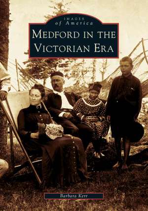 Medford in the Victorian Era de Barbara Kerr