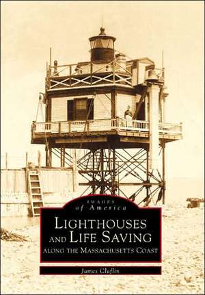 Lighthouses and Lifesaving Along the Massachusetts Coast de James Claflin