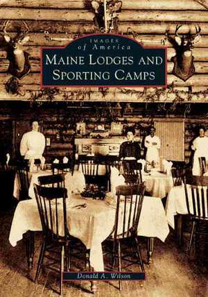 Maine Lodges and Sporting Camps de Donald A. Wilson