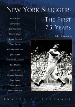 New York Sluggers: The First 75 Years de Mark Rucker