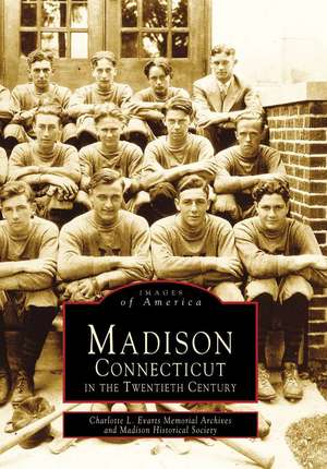 Madison, Connecticut in the Twentieth Century de Charlotte L. Evarts Memorial Archives