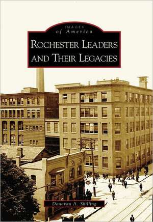 Rochester's Leaders and Their Legacies de Donovan A. Shilling