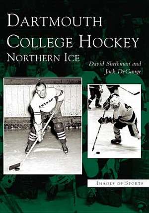 Dartmouth College Hockey: Northern Ice de David Shribman