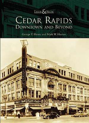 Cedar Rapids: Downtown and Beyond de George T. Henry