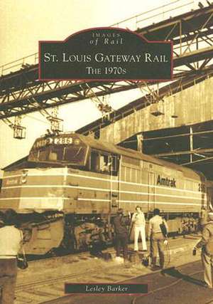 St. Louis Gateway Rail: The 1970s de Lesley Barker