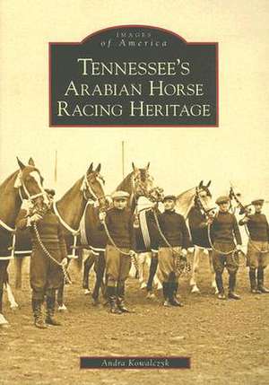 Tennessee's Arabian Horse Racing Heritage de Andra Kowalczyk