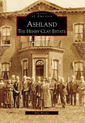 Ashland: The Henry Clay Estate de Eric Brooks