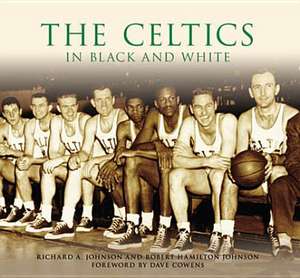 The Celtics in Black and White de Richard A Johnson