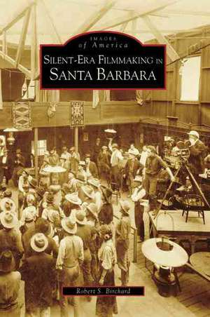 Silent-Era Filmmaking in Santa Barbara de Robert S. Birchard