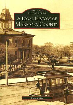 A Legal History of Maricopa County de Stan Watts