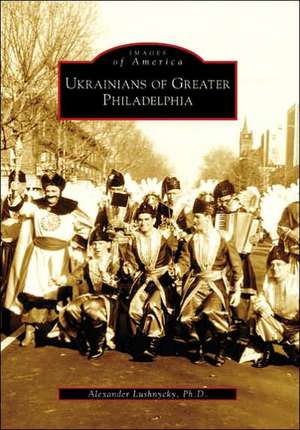 Ukrainians of Greater Philadelphia de Alex Lushnycky