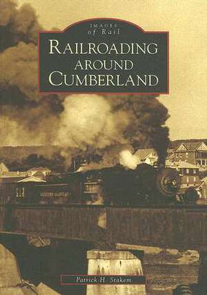 Railroading Around Cumberland de Patrick H. Stakem