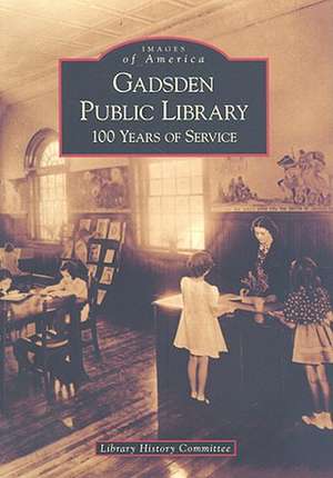 Gadsden Public Library: 100 Years of Service de Library History Committee