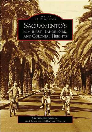 Sacramento's Elmhurst, Tahoe Park and Colonial Heights de Sacramento Archives and Museum Collectio