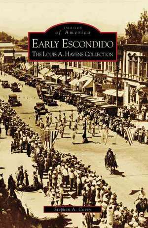 Early Escondido: The Louis A. Havens Collection de Stephen A. Covey