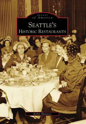 Seattle's Historic Restaurants de Robin Shannon