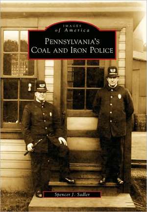 Pennsylvania's Coal and Iron Police de Spencer J. Sadler