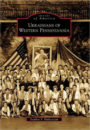 Ukrainians of Western Pennsylvania de Stephen P. Haluszczak