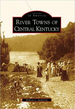 River Towns of Central Kentucky de Melissa C. Jurgensen