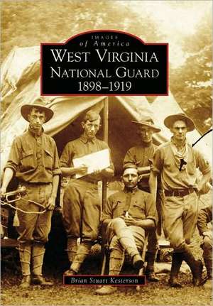 West Virginia National Guard: 1898-1919 de Brian Stuart Kesterson