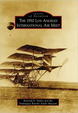 The 1910 Los Angeles International Aviation Meet de Kenneth E. Pauley