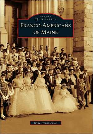 Franco-Americans of Maine de Dyke Hendrickson