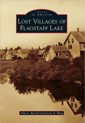 Lost Villages of Flagstaff Lake de Alan L. Burnell