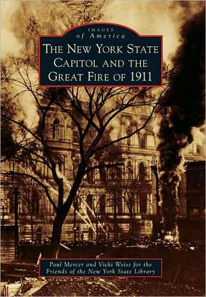 The New York State Capitol and the Great Fire of 1911 de Paul Mercer