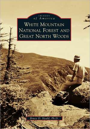 White Mountain National Forest and Great North Woods de Bruce D. Heald