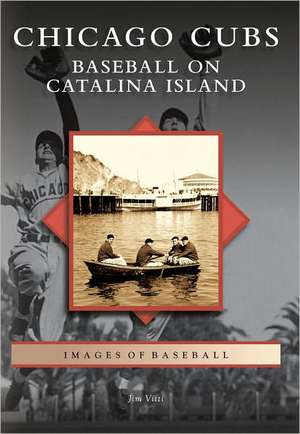 Chicago Cubs: Baseball on Catalina Island de Jim Vitti