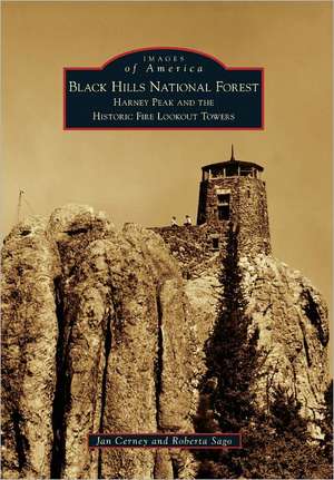 Black Hills National Forest: Harney Peak and the Historic Fire Lookout Towers de Jan Cerney