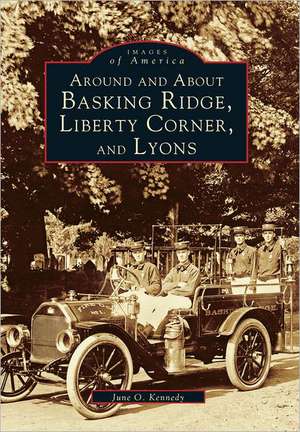 Around and about Basking Ridge, Liberty Corner, and Lyons de June O. Kennedy