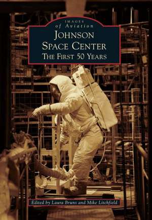 Johnson Space Center: The First 50 Years de Laura Bruns