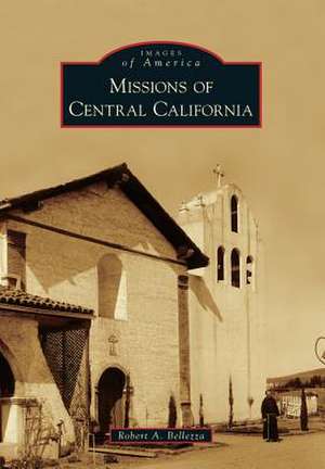 Missions of Central California de Robert A. Bellezza