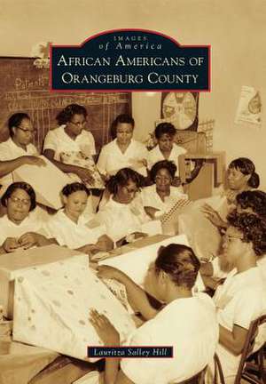 African Americans of Orangeburg County de Lauritza Salley Hill