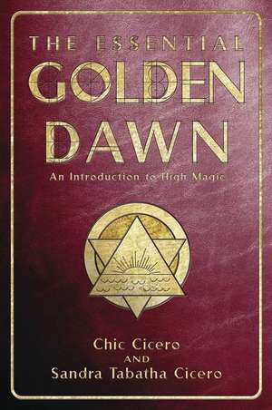 Essential Golden Dawn: An Introduction to High Magic de Chic Cicero