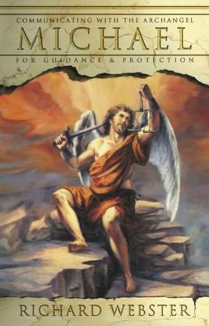 Communicating with Archangel Michael: For Guidance & Protection de Richard Webster