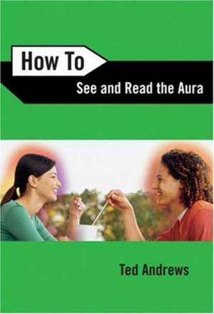 How to See & Read the Aura: The Two-Fold Qabalistic Universe de Ted Andrews