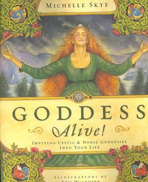 Goddess Alive!: Inviting Celtic & Norse Goddesses Into Your Life de Michelle Skye